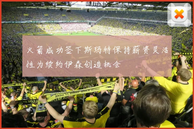 火箭成功签下斯玛特保持薪资灵活性为续约伊森创造机会
