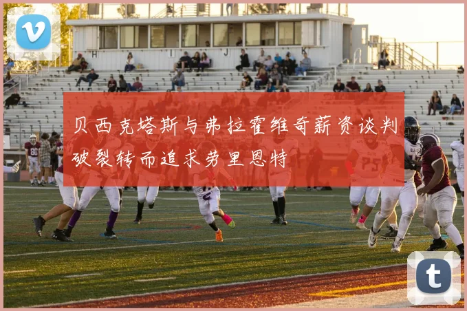 贝西克塔斯与弗拉霍维奇薪资谈判破裂转而追求劳里恩特