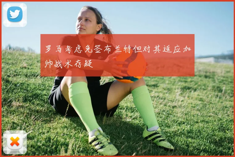 罗马考虑免签布兰特但对其适应加帅战术存疑